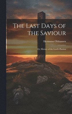 Hermann Olshausen - Last Days of the Saviour, Inbunden