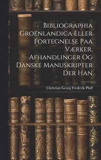 bokomslag Bibliographia Groenlandica Eller Fortegnelse paa Værker, Afhandlinger og Danske Manuskripter der Han