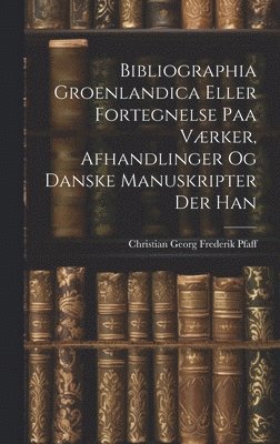 bokomslag Bibliographia Groenlandica Eller Fortegnelse paa Værker, Afhandlinger og Danske Manuskripter der Han
