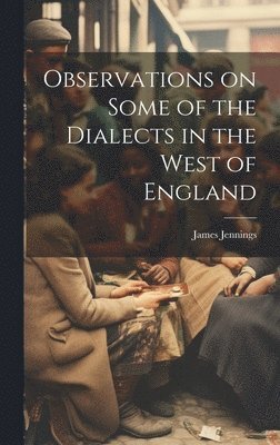 Observations on Some of the Dialects in the West of England 1