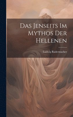 Ludwig Radermacher - Das Jenseits im Mythos der Hellenen, Inbunden
