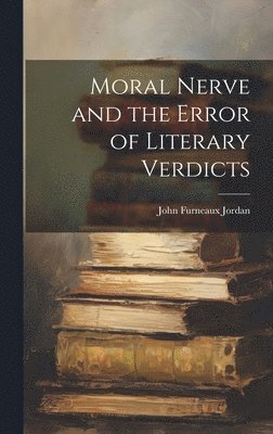 John Furneaux Jordan - Moral Nerve and the Error of Literary Verdicts, Inbunden
