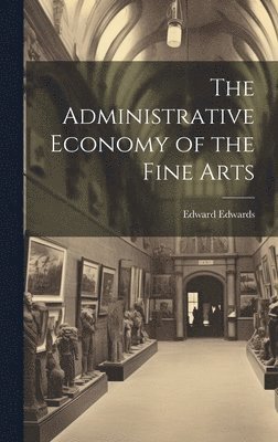 Edward Edwards - Administrative Economy of the Fine Arts, Inbunden