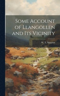 W T Simpson, W. T. Simpson - Some Account of Llangollen and its Vicinity, Inbunden