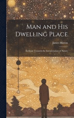 James Hinton - Man and His Dwelling Place, Inbunden