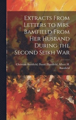 Extracts From Letters to Mrs. Bamfield From her Husband During the Second Seikh War 1