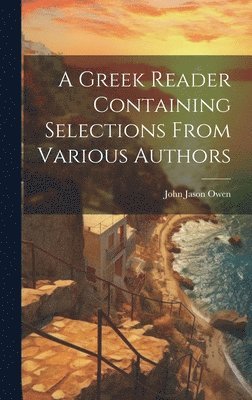 bokomslag A Greek Reader Containing Selections From Various Authors