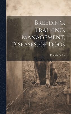 bokomslag Breeding, Training, Management, Diseases, of Dogs