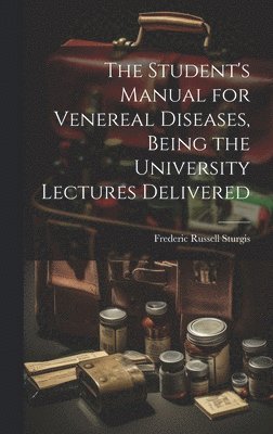 bokomslag The Student's Manual for Venereal Diseases, Being the University Lectures Delivered