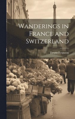 Wanderings in France and Switzerland 1