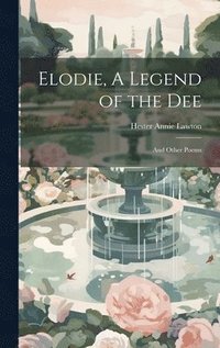 bokomslag Elodie, A Legend of the Dee; and Other Poems