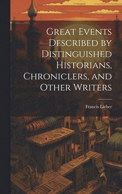 Francis Lieber - Great Events Described by Distinguished Historians, Chroniclers, and Other Writers, Inbunden