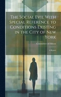 bokomslag The Social Evil With Special Reference to Conditions Existing in the City of New York