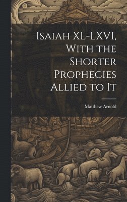 Isaiah XL-LXVI, With the Shorter Prophecies Allied to It 1