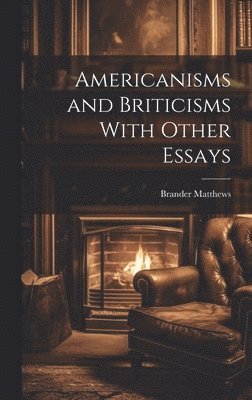 Americanisms and Briticisms With Other Essays 1