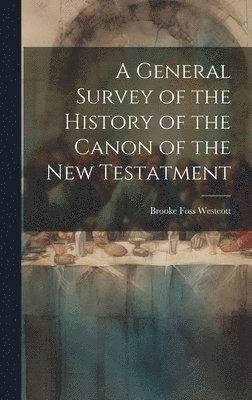 bokomslag A General Survey of the History of the Canon of the New Testatment