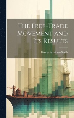 bokomslag The Free-trade Movement and Its Results