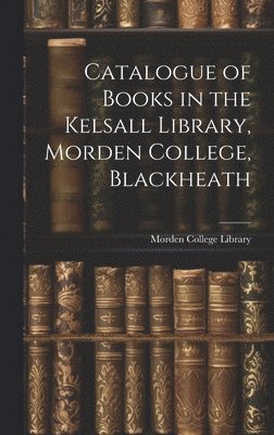 bokomslag Catalogue of Books in the Kelsall Library, Morden College, Blackheath