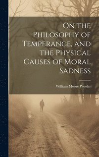 bokomslag On the Philosophy of Temperance, and the Physical Causes of Moral Sadness