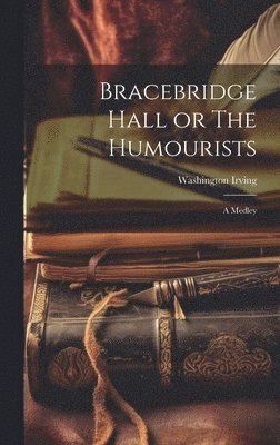 Washington Irving - Bracebridge Hall or The Humourists, Inbunden