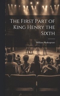 bokomslag The First Part of King Henry the Sixth