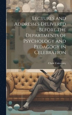bokomslag Lectures and Addresses Delivered Before the Departments of Psychology and Pedagogy in Celebration