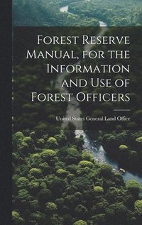 bokomslag Forest Reserve Manual, for the Information and Use of Forest Officers