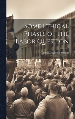 Some Ethical Phases of the Labor Question 1