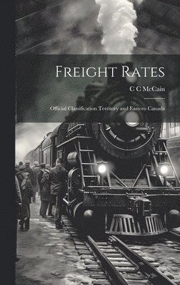 bokomslag Freight Rates; Official Classification Territory and Eastern Canada