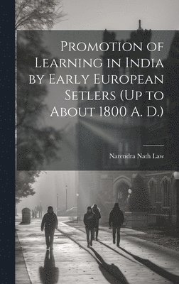 Promotion of Learning in India by Early European Setlers (Up to About 1800 A. D.) 1