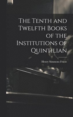 Henry Simmons Frieze - Tenth and Twelfth Books of the Institutions of Quintilian, Inbunden
