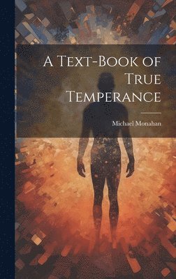 Michael Monahan - Text-book of True Temperance, Inbunden