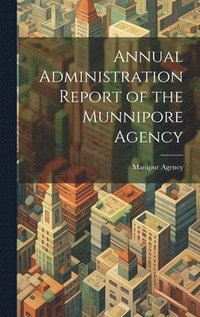 bokomslag Annual Administration Report of the Munnipore Agency