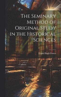 bokomslag Seminary Method of Original Study in the Historical Sciences