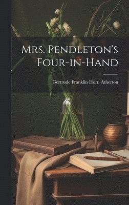 Gertrude Franklin Horn Atherton - Mrs. Pendleton's Four-in-hand, Inbunden