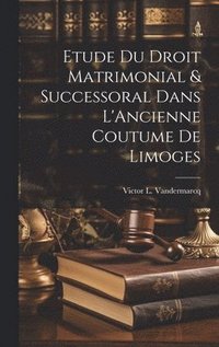 bokomslag Etude du Droit Matrimonial & Successoral Dans L'Ancienne Coutume de Limoges