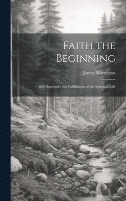 James Martineau - Faith the Beginning, Inbunden