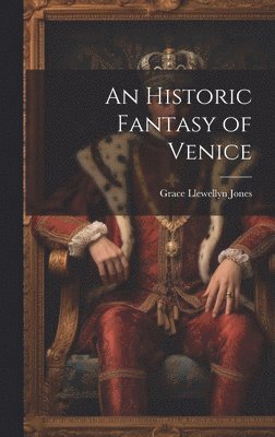Grace Llewellyn Jones - Historic Fantasy of Venice, Inbunden