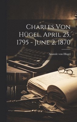 bokomslag Charles Von Hgel, April 25, 1795 - June 2, 1870