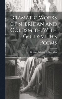 bokomslag Dramatic Works of Sheridan and Goldsmith. With Goldsmith's Poems