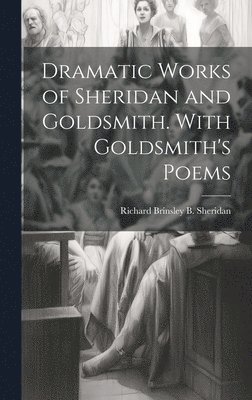 Dramatic Works of Sheridan and Goldsmith. With Goldsmith's Poems 1
