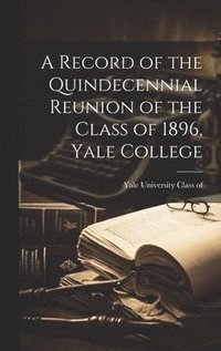 bokomslag A Record of the Quindecennial Reunion of the Class of 1896, Yale College
