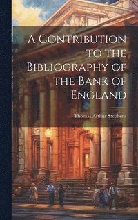 bokomslag A Contribution to the Bibliography of the Bank of England