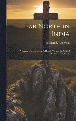 William B Anderson - Far North in India, Inbunden