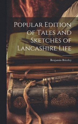 bokomslag Popular Edition of Tales and Sketches of Lancashire Life