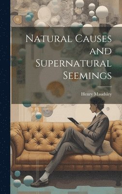 Henry Maudsley - Natural Causes and Supernatural Seemings, Inbunden