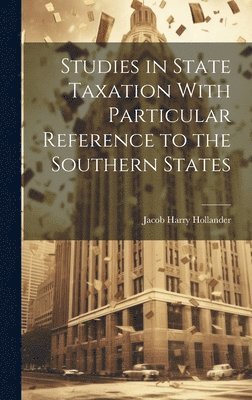 Studies in State Taxation With Particular Reference to the Southern States 1