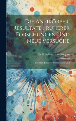 bokomslag Die Antikrper; Resultate Frherer Forschungen und Neue Versuche