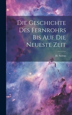 bokomslag Die Geschichte des Fernrohrs bis auf die Neueste Zeit