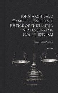 bokomslag John Archibald Campbell, Associate Justice of the United States Supreme Court, 1853-1861